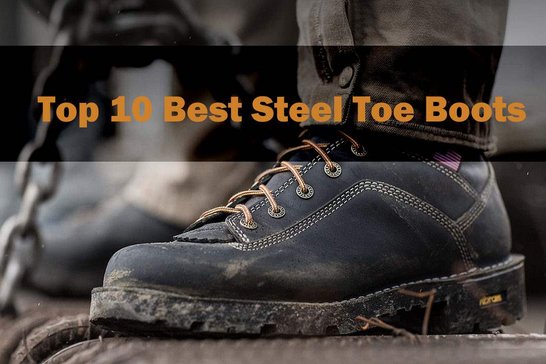 Top 10 Best Steel Toe Boots (2019) Reviews & Buyer’s Guide - BootsGuru.com